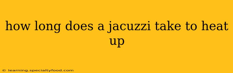 how long does a jacuzzi take to heat up