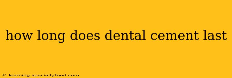 how long does dental cement last