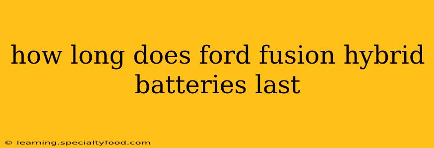 how long does ford fusion hybrid batteries last