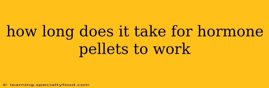 how long does it take for hormone pellets to work