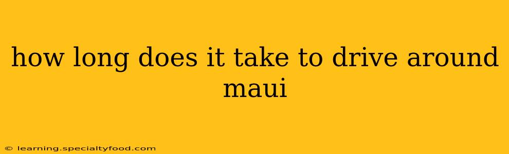 how long does it take to drive around maui