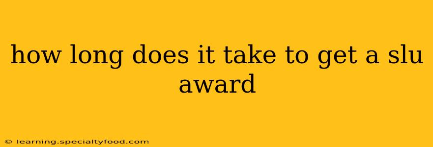 how long does it take to get a slu award