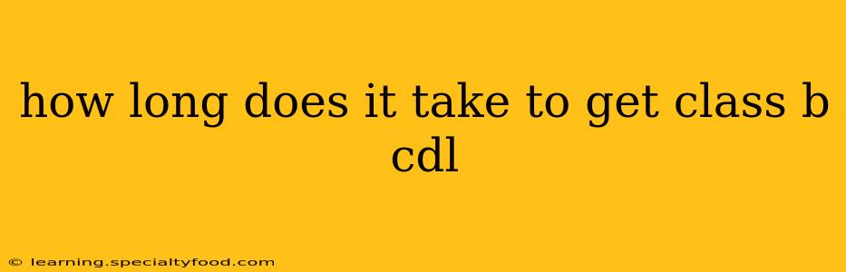 how long does it take to get class b cdl