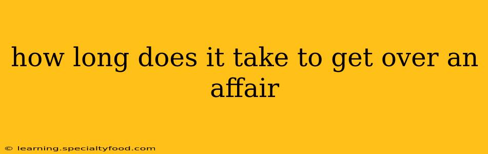 how long does it take to get over an affair
