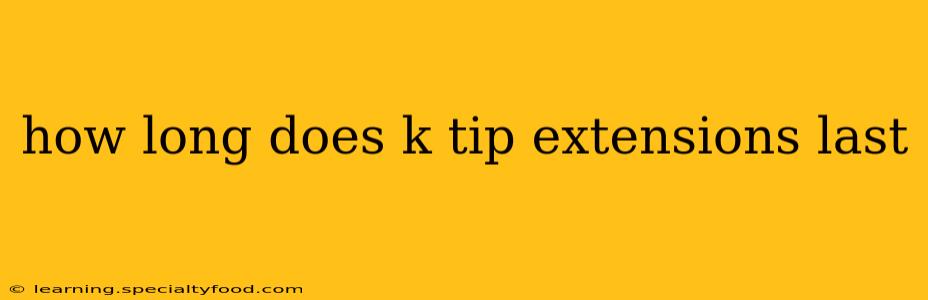 how long does k tip extensions last