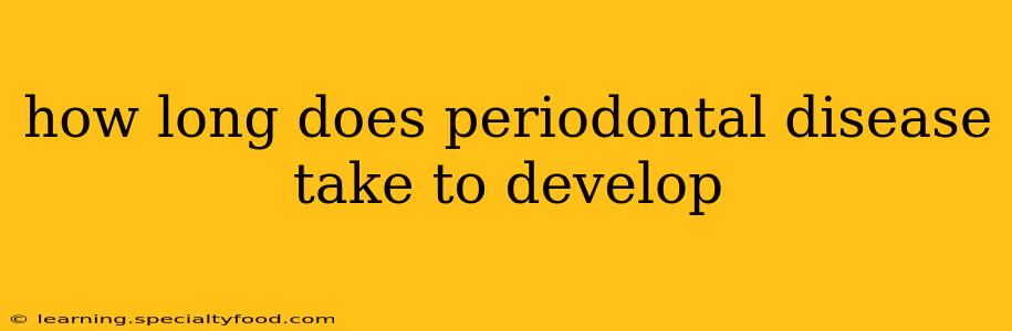 how long does periodontal disease take to develop