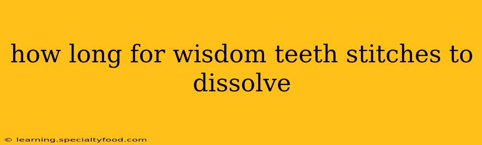 how long for wisdom teeth stitches to dissolve
