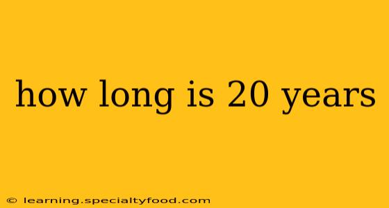 how long is 20 years