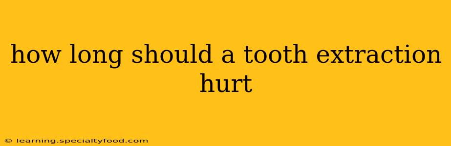 how long should a tooth extraction hurt