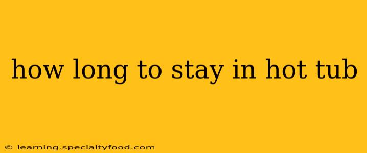 how long to stay in hot tub