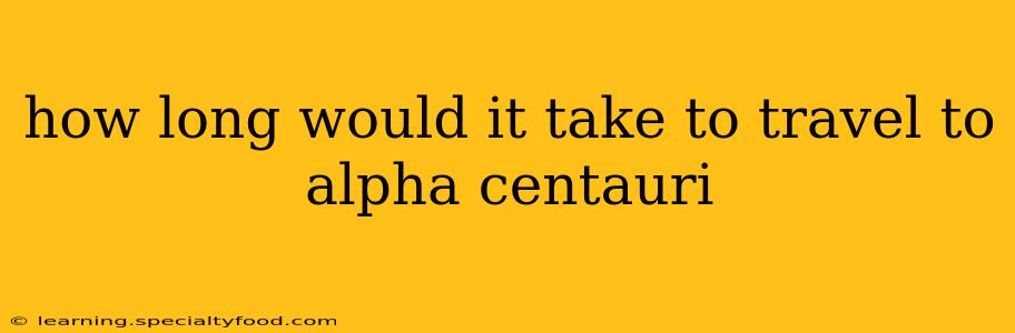 how long would it take to travel to alpha centauri
