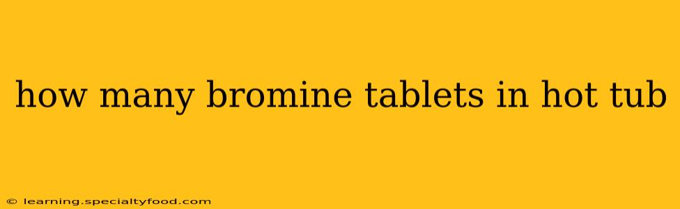 how many bromine tablets in hot tub