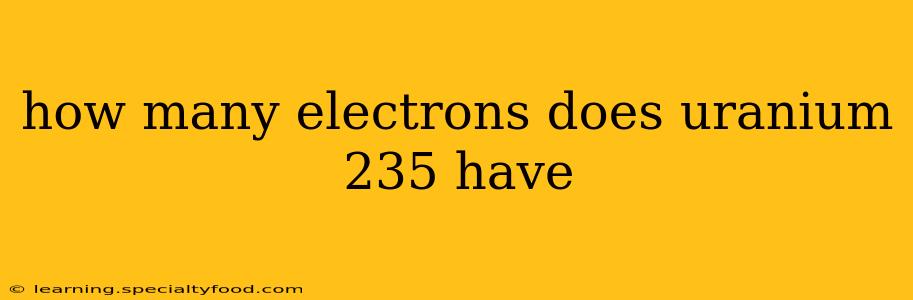 how many electrons does uranium 235 have