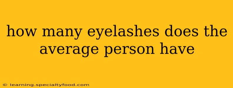how many eyelashes does the average person have