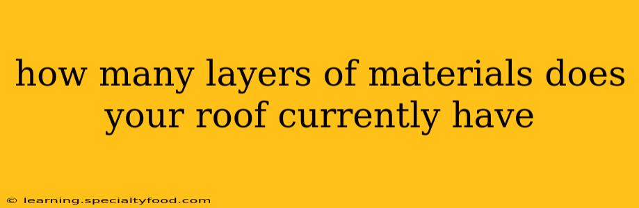 how many layers of materials does your roof currently have