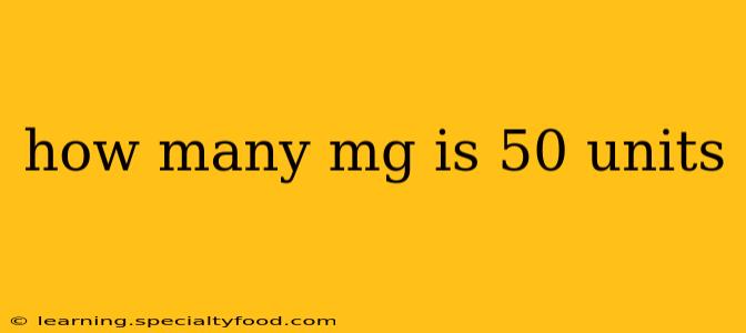 how many mg is 50 units