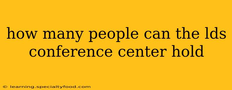 how many people can the lds conference center hold