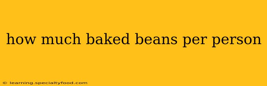 how much baked beans per person
