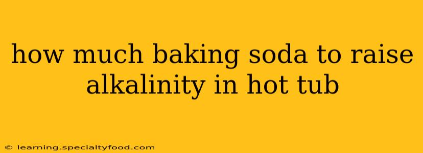 how much baking soda to raise alkalinity in hot tub
