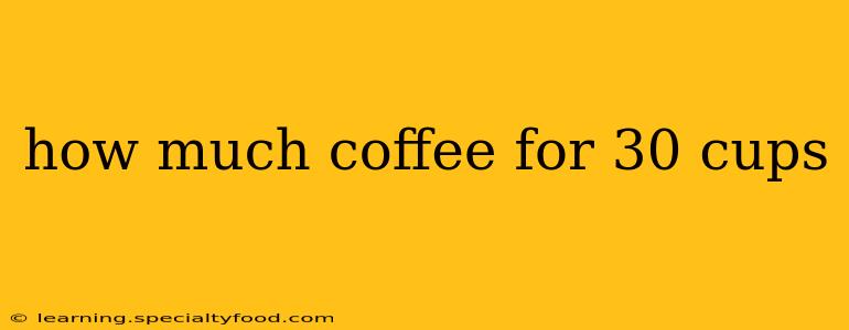 how much coffee for 30 cups