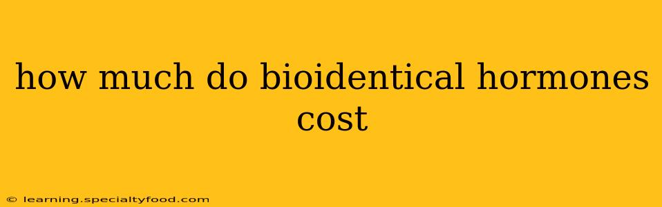 how much do bioidentical hormones cost
