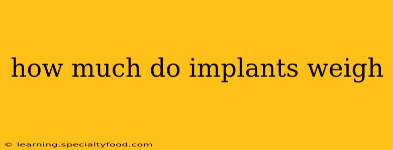 how much do implants weigh