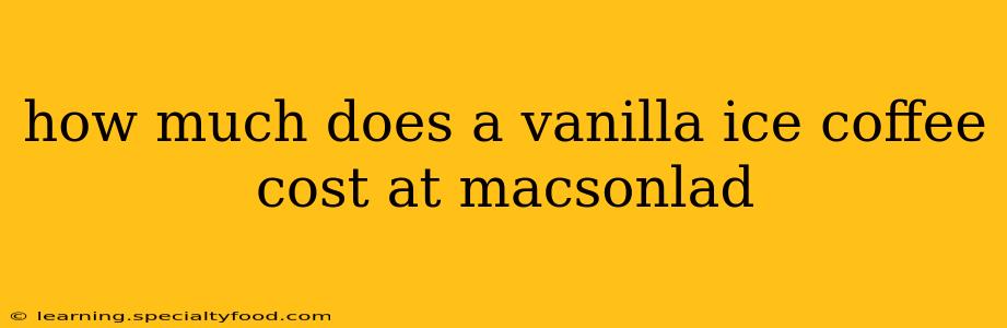 how much does a vanilla ice coffee cost at macsonlad