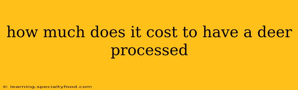 how much does it cost to have a deer processed