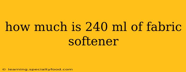 how much is 240 ml of fabric softener
