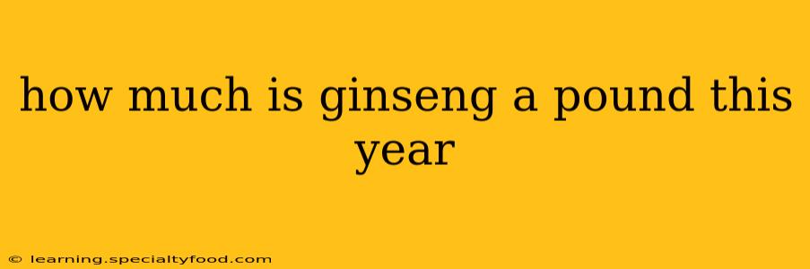 how much is ginseng a pound this year