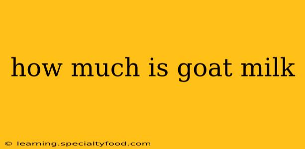 how much is goat milk