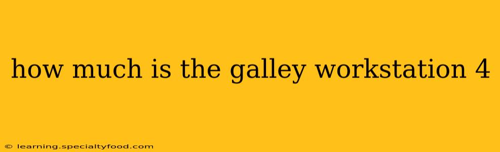 how much is the galley workstation 4