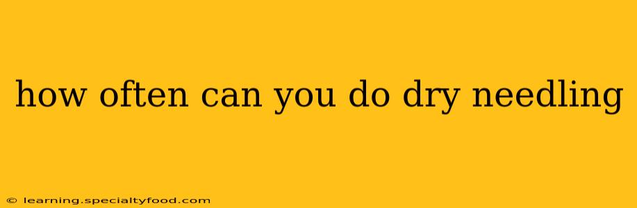 how often can you do dry needling