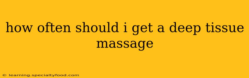 how often should i get a deep tissue massage