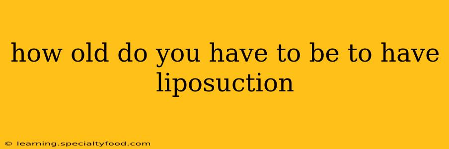 how old do you have to be to have liposuction