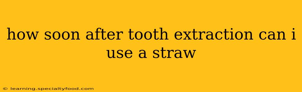how soon after tooth extraction can i use a straw