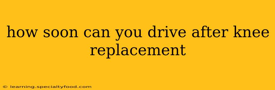 how soon can you drive after knee replacement