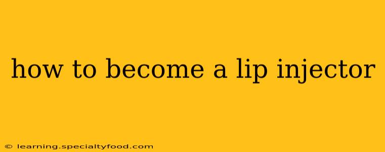 how to become a lip injector