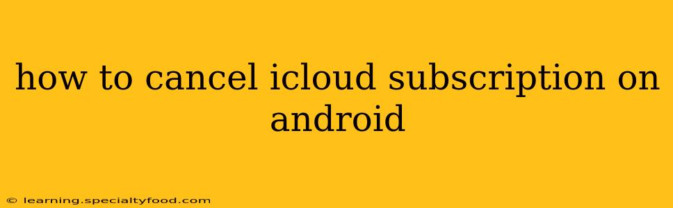 how to cancel icloud subscription on android
