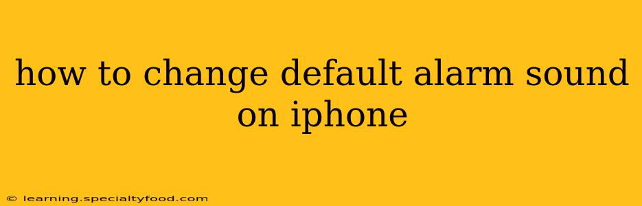 how to change default alarm sound on iphone
