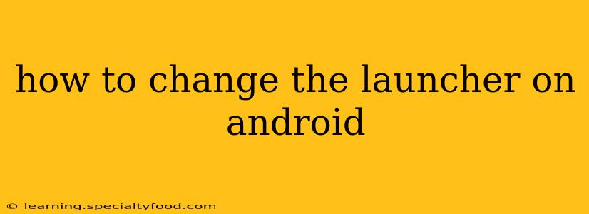 how to change the launcher on android