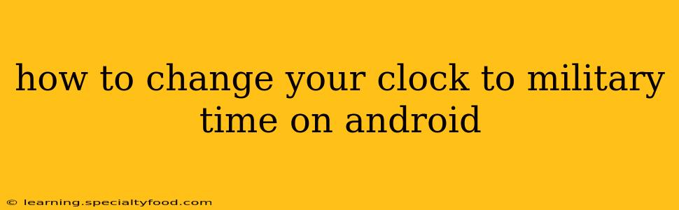 how to change your clock to military time on android