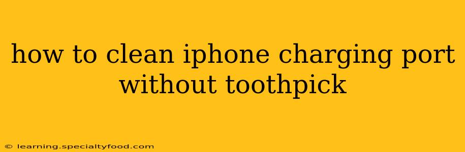 how to clean iphone charging port without toothpick