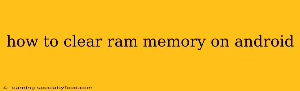 how to clear ram memory on android