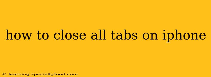how to close all tabs on iphone