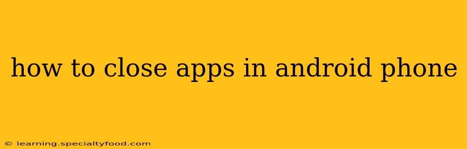 how to close apps in android phone