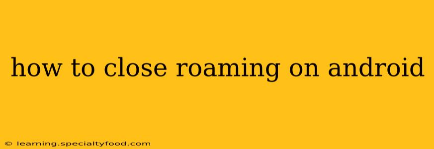how to close roaming on android