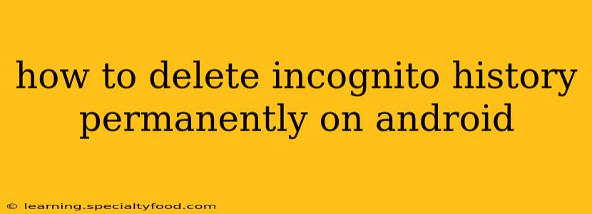 how to delete incognito history permanently on android