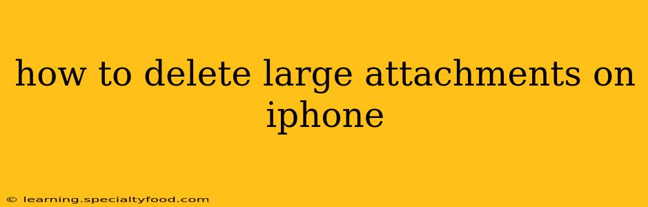 how to delete large attachments on iphone