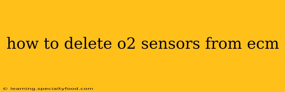 how to delete o2 sensors from ecm